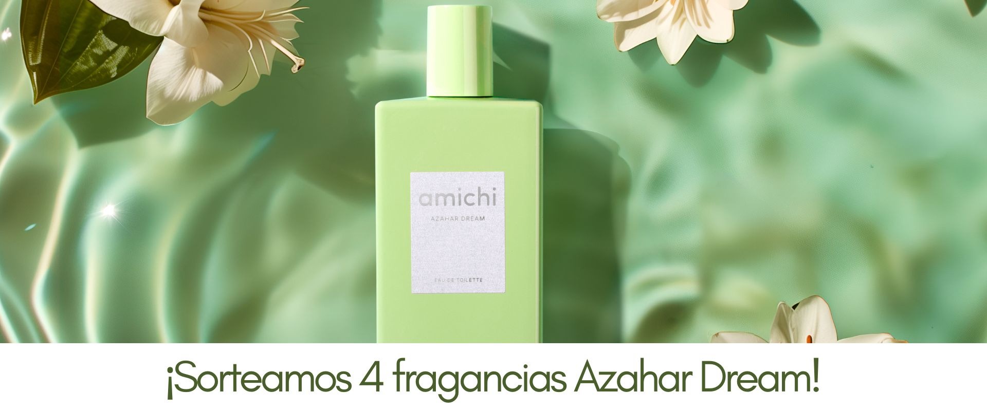¡Sorteamos 4 fragancias Amichi Azahar Dream!